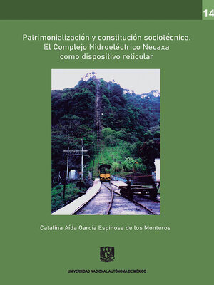 cover image of Patrimonialización y constitución sociotécnica. El Complejo Hidroeléctrico Necaxa como dispositivo reticular